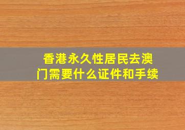 香港永久性居民去澳门需要什么证件和手续