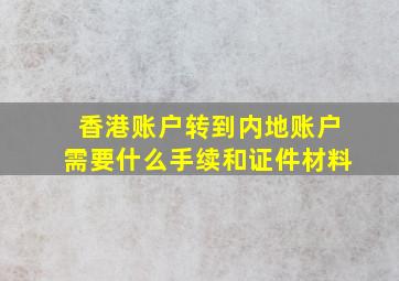 香港账户转到内地账户需要什么手续和证件材料