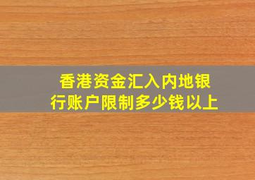 香港资金汇入内地银行账户限制多少钱以上