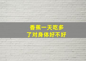 香蕉一天吃多了对身体好不好