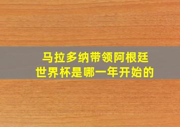 马拉多纳带领阿根廷世界杯是哪一年开始的