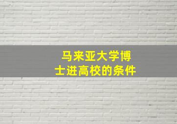 马来亚大学博士进高校的条件