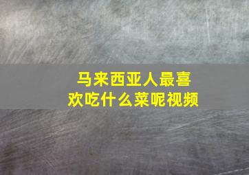 马来西亚人最喜欢吃什么菜呢视频