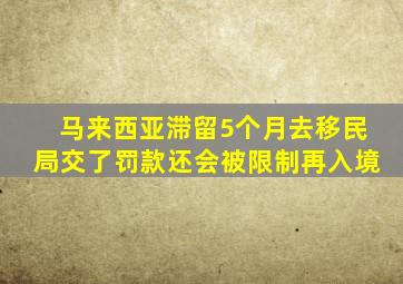 马来西亚滞留5个月去移民局交了罚款还会被限制再入境