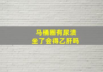 马桶圈有尿渍坐了会得乙肝吗