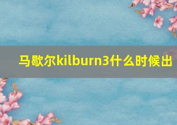 马歇尔kilburn3什么时候出