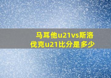 马耳他u21vs斯洛伐克u21比分是多少