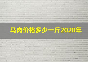 马肉价格多少一斤2020年