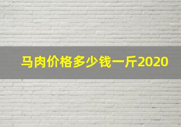 马肉价格多少钱一斤2020