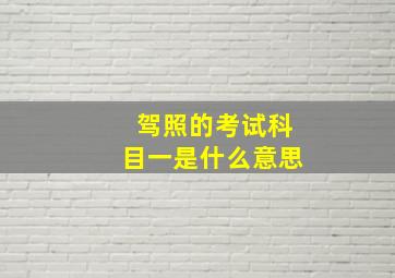 驾照的考试科目一是什么意思