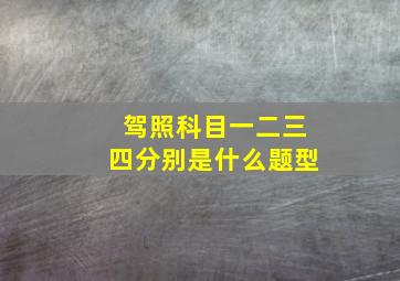 驾照科目一二三四分别是什么题型