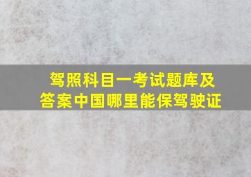 驾照科目一考试题库及答案中国哪里能保驾驶证