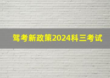 驾考新政策2024科三考试