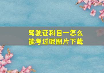 驾驶证科目一怎么能考过呢图片下载