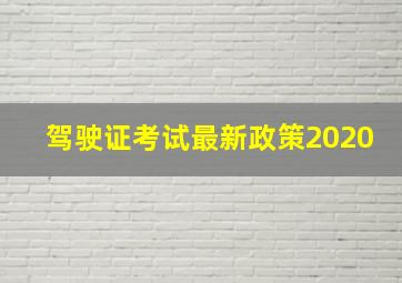 驾驶证考试最新政策2020