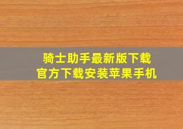 骑士助手最新版下载官方下载安装苹果手机