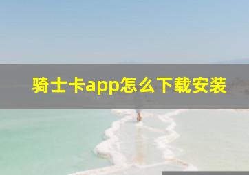 骑士卡app怎么下载安装