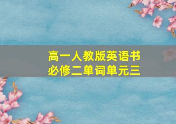 高一人教版英语书必修二单词单元三