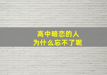 高中暗恋的人为什么忘不了呢