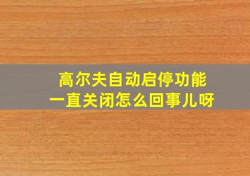 高尔夫自动启停功能一直关闭怎么回事儿呀