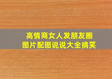 高情商女人发朋友圈图片配图说说大全搞笑