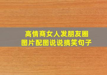 高情商女人发朋友圈图片配图说说搞笑句子