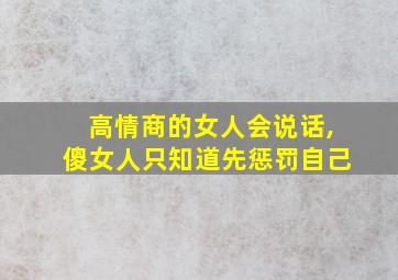 高情商的女人会说话,傻女人只知道先惩罚自己