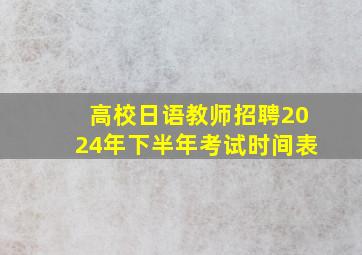 高校日语教师招聘2024年下半年考试时间表