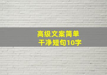 高级文案简单干净短句10字