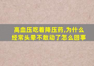 高血压吃着降压药,为什么经常头晕不敢动了怎么回事