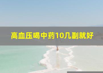 高血压喝中药10几副就好