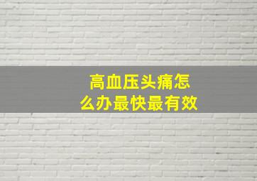 高血压头痛怎么办最快最有效