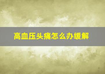 高血压头痛怎么办缓解