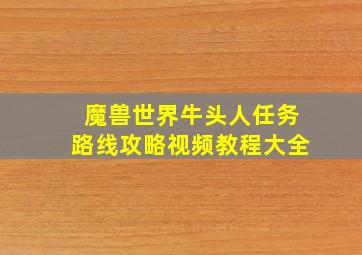 魔兽世界牛头人任务路线攻略视频教程大全