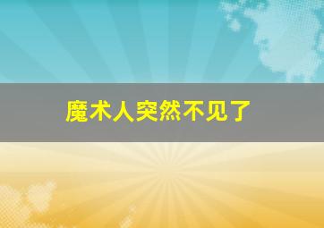 魔术人突然不见了