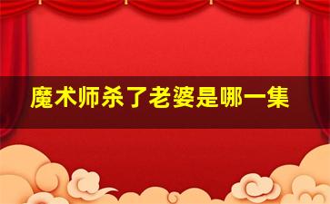 魔术师杀了老婆是哪一集