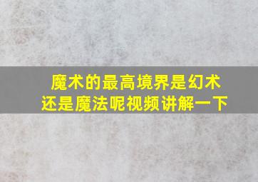 魔术的最高境界是幻术还是魔法呢视频讲解一下