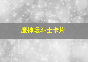 魔神坛斗士卡片