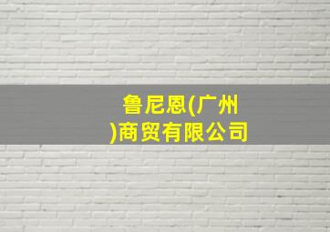 鲁尼恩(广州)商贸有限公司