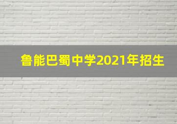 鲁能巴蜀中学2021年招生