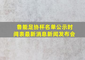 鲁能足协杯名单公示时间表最新消息新闻发布会