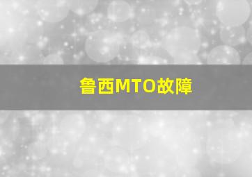 鲁西MTO故障