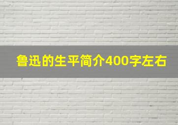 鲁迅的生平简介400字左右