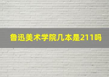 鲁迅美术学院几本是211吗