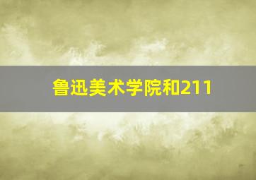 鲁迅美术学院和211