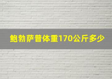 鲍勃萨普体重170公斤多少