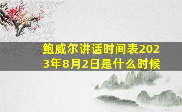 鲍威尔讲话时间表2023年8月2日是什么时候