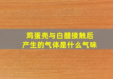 鸡蛋壳与白醋接触后产生的气体是什么气味