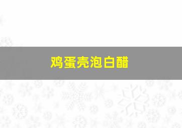 鸡蛋壳泡白醋