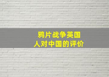 鸦片战争英国人对中国的评价